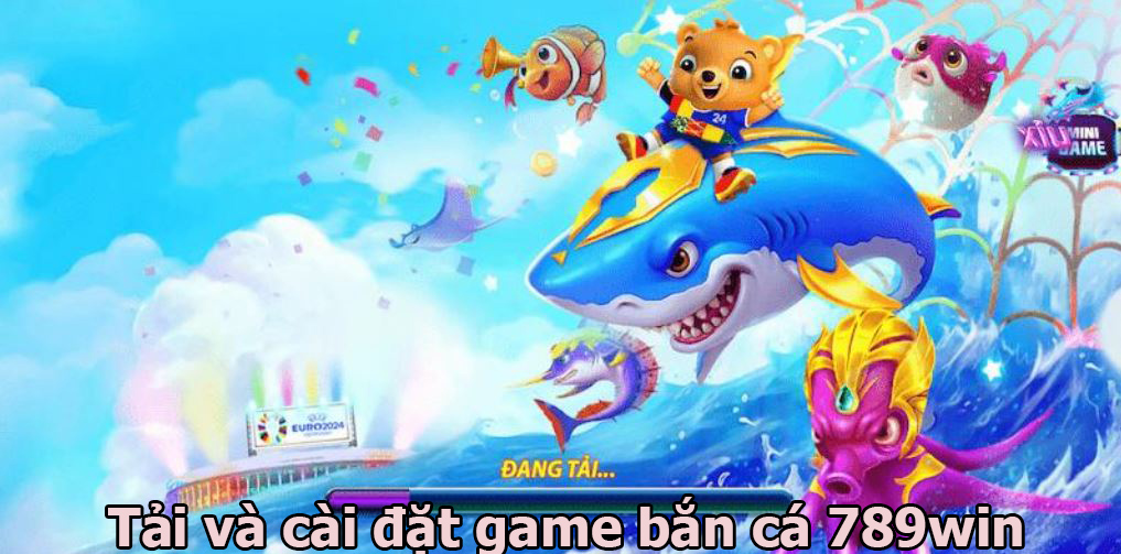 Hướng dẫn cách tải và cài đặt game bắn cá 789win đơn giản