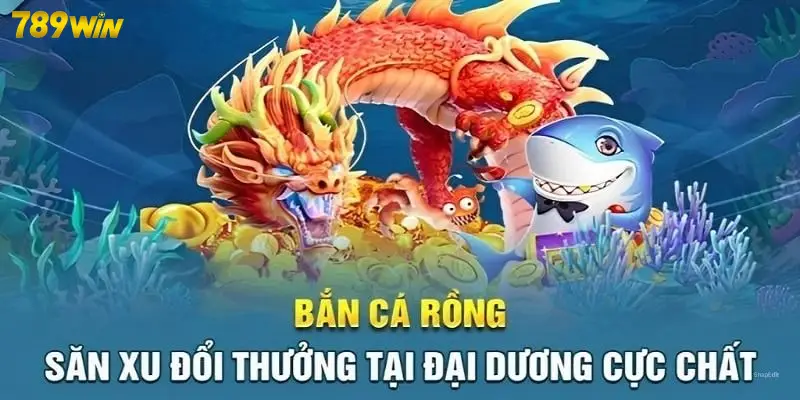 Bắn Cá Rồng 789WIN – Săn Chúa Rồng Thưởng Khủng Tại 789win.tattoo