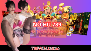 Nổ hũ 789 – Nơi hội tụ của những siêu phẩm hàng đầu châu Á