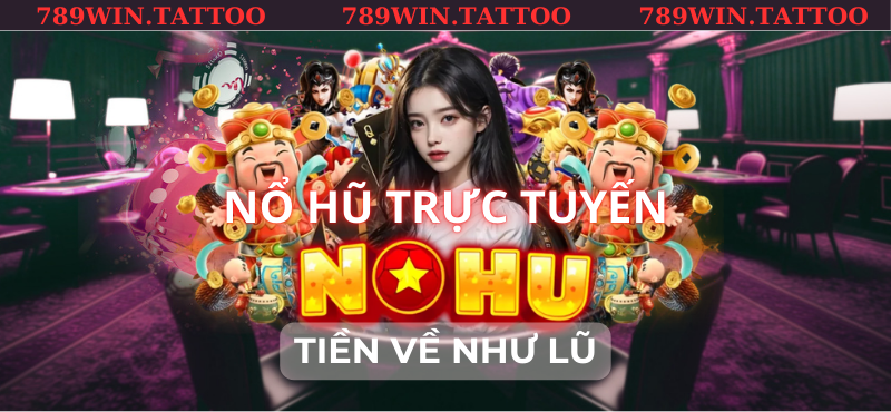 Chơi nổ hũ trực tuyến tiền về như lũ tại 789win