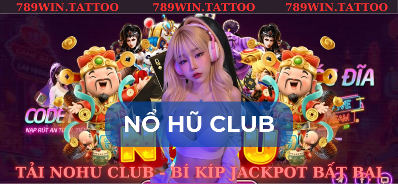 Nổ hũ Club – Tải Nohu Club – Bí kíp chinh phục jackpot bất bại