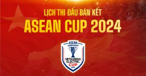 Lịch thi đấu bán kết ASEAN Cup 2024